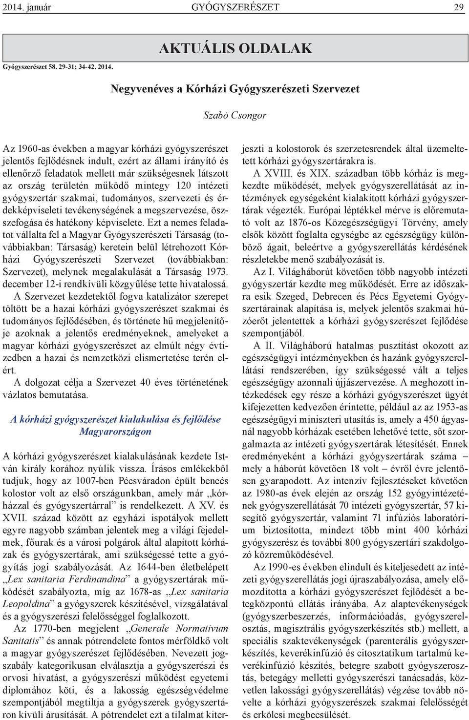 feladatok mellett már szükségesnek látszott az ország területén működő mintegy 120 intézeti gyógyszertár szakmai, tudományos, szervezeti és érdekképviseleti tevékenységének a megszervezése,