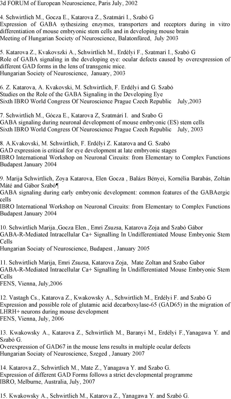 of Neuroscience, Balatonfüred, July 2003 5. Katarova Z., Kvakovszki A., Schwirtlich M., Erdèlyi F., Szatmari I.
