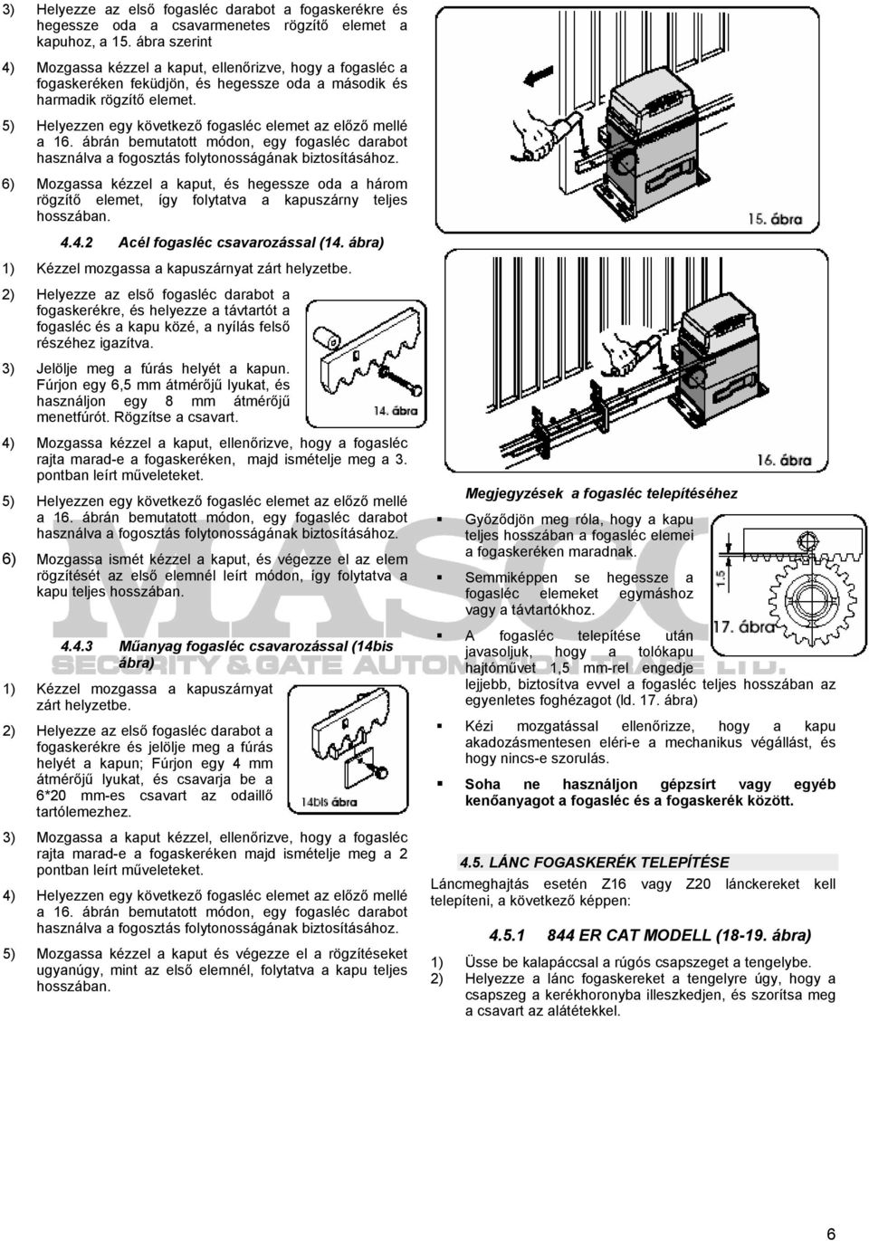 5) Helyezzen egy következő fogasléc elemet az előző mellé a 16. ábrán bemutatott módon, egy fogasléc darabot használva a fogosztás folytonosságának biztosításához.