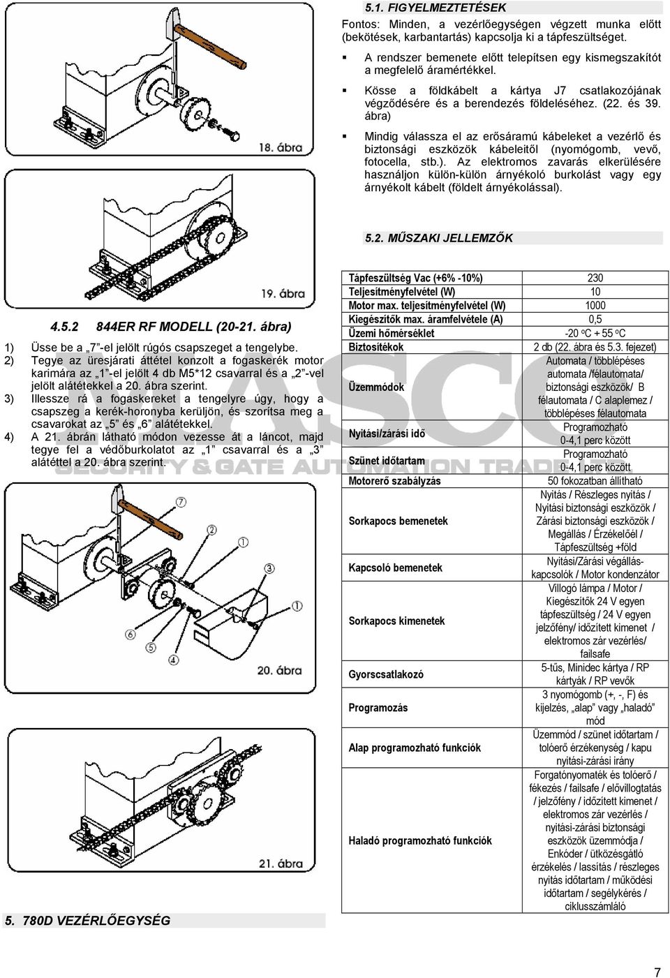 ábra) Mindig válassza el az erősáramú kábeleket a vezérlő és biztonsági eszközök kábeleitől (nyomógomb, vevő, fotocella, stb.). Az elektromos zavarás elkerülésére használjon külön-külön árnyékoló burkolást vagy egy árnyékolt kábelt (földelt árnyékolással).
