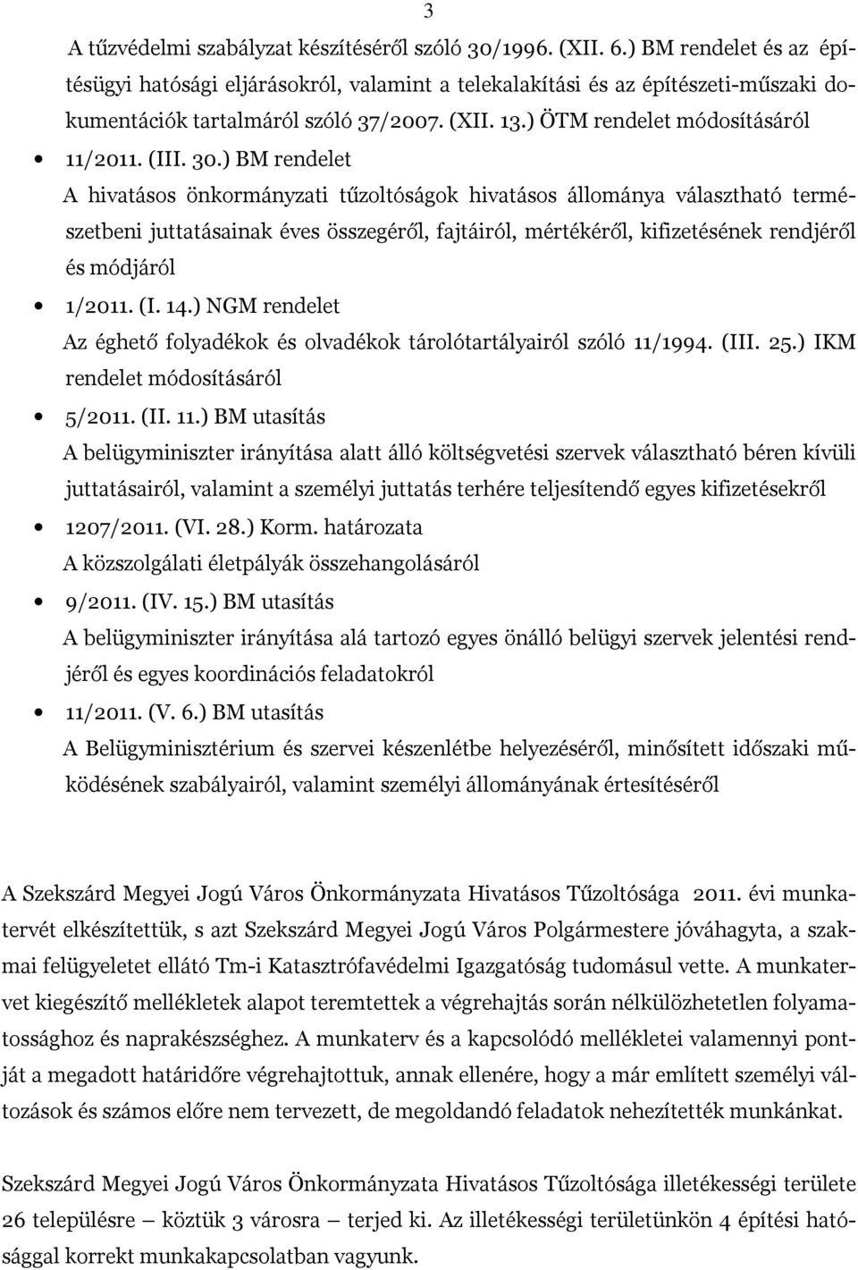 30.) BM rendelet A hivatásos önkormányzati tűzoltóságok hivatásos állománya választható természetbeni juttatásainak éves összegéről, fajtáiról, mértékéről, kifizetésének rendjéről és módjáról 1/2011.