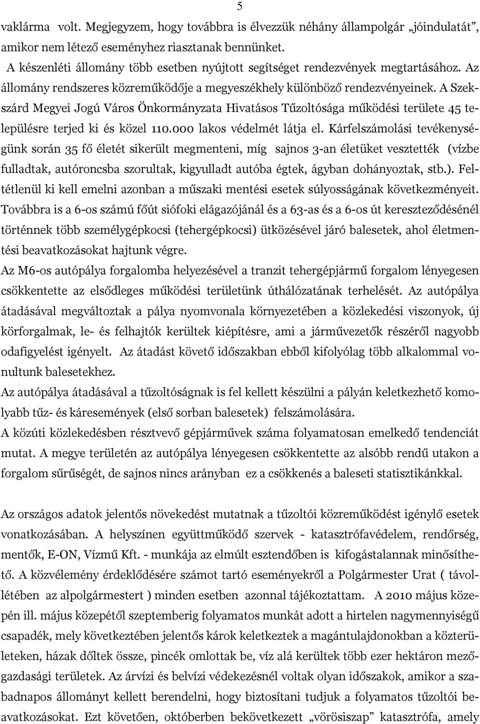 A Szekszárd Megyei Jogú Város Önkormányzata Hivatásos Tűzoltósága működési területe 45 településre terjed ki és közel 110.000 lakos védelmét látja el.