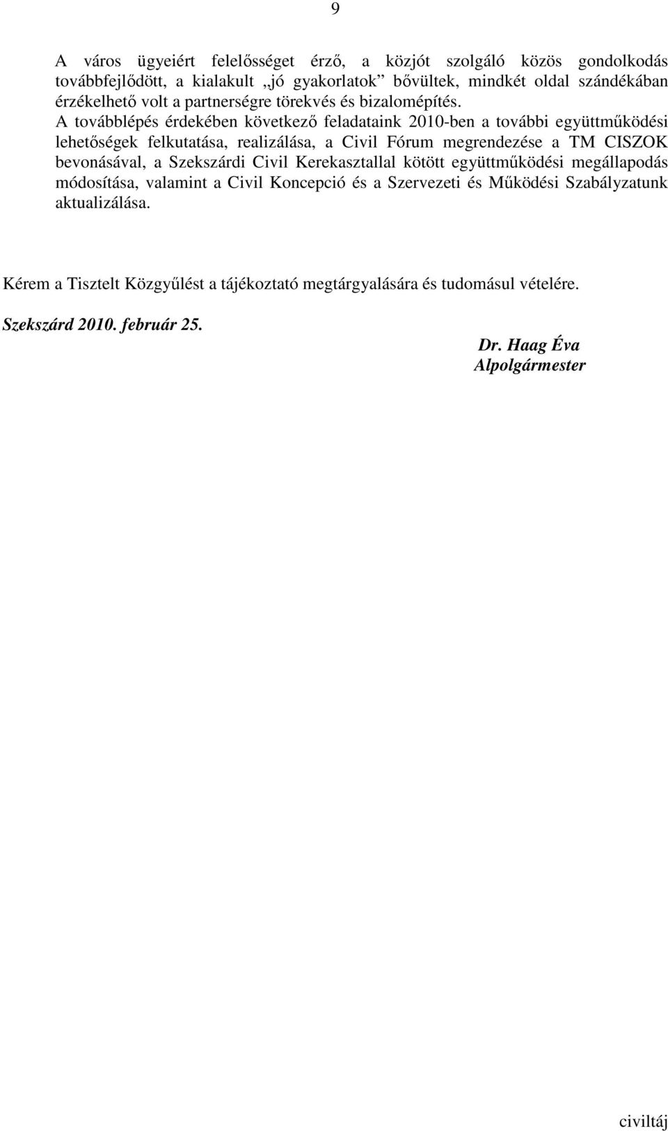 A továbblépés érdekében következı feladataink 2010-ben a további együttmőködési lehetıségek felkutatása, realizálása, a Civil Fórum megrendezése a TM CISZOK bevonásával,