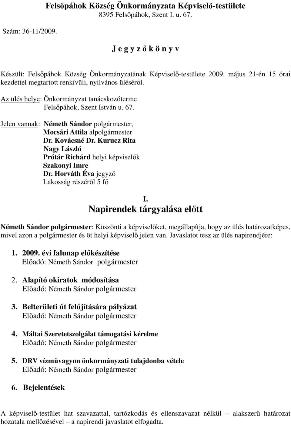 Jelen vannak: Németh Sándor polgármester, Mocsári Attila alpolgármester Dr. Kovácsné Dr. Kurucz Rita Nagy László Prótár Richárd helyi képviselők Szakonyi Imre Dr.