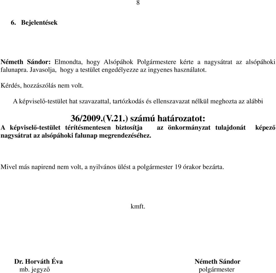 ) számú határozatot: A képviselő-testület térítésmentesen biztosítja az önkormányzat tulajdonát képező nagysátrat az alsópáhoki