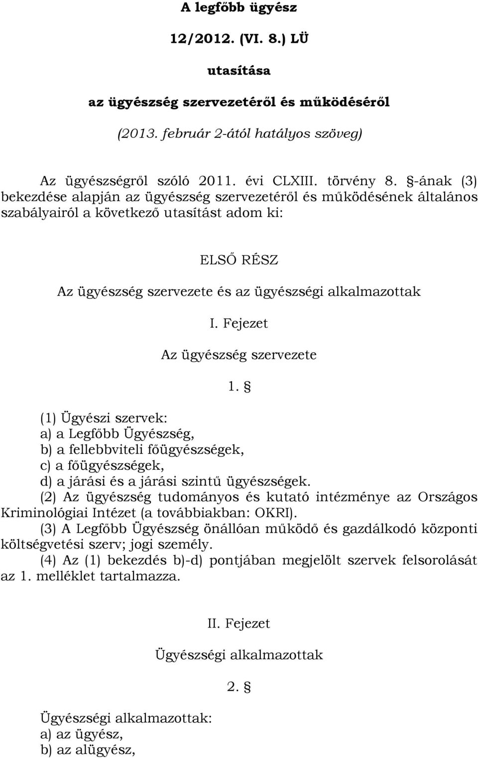 Fejezet Az ügyészség szervezete 1. (1) Ügyészi szervek: a) a Legfőbb Ügyészség, b) a fellebbviteli főügyészségek, c) a főügyészségek, d) a járási és a járási szintű ügyészségek.