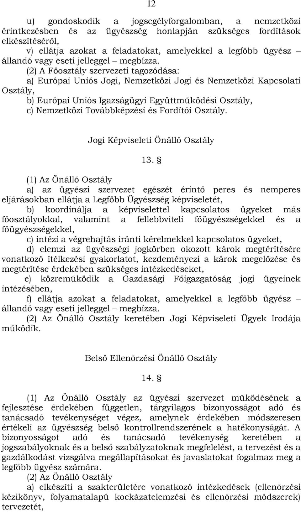 (2) A Főosztály szervezeti tagozódása: a) Európai Uniós Jogi, Nemzetközi Jogi és Nemzetközi Kapcsolati Osztály, b) Európai Uniós Igazságügyi Együttműködési Osztály, c) Nemzetközi Továbbképzési és