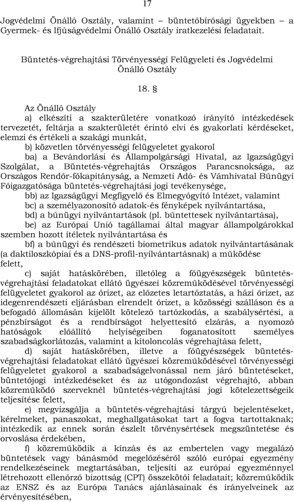 Az Önálló Osztály a) elkészíti a szakterületére vonatkozó irányító intézkedések tervezetét, feltárja a szakterületét érintő elvi és gyakorlati kérdéseket, elemzi és értékeli a szakági munkát, b)