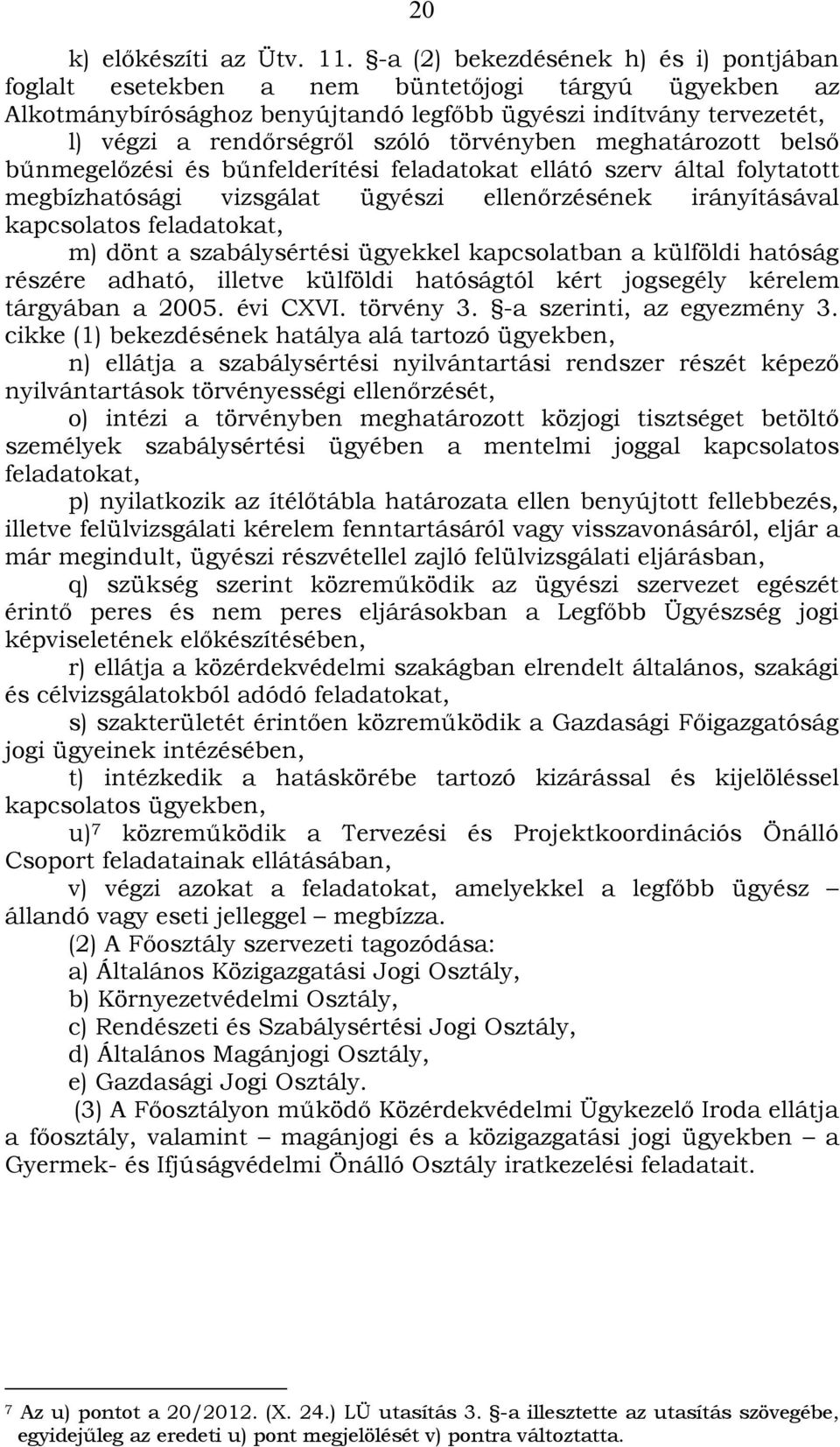 törvényben meghatározott belső bűnmegelőzési és bűnfelderítési feladatokat ellátó szerv által folytatott megbízhatósági vizsgálat ügyészi ellenőrzésének irányításával kapcsolatos feladatokat, m) dönt