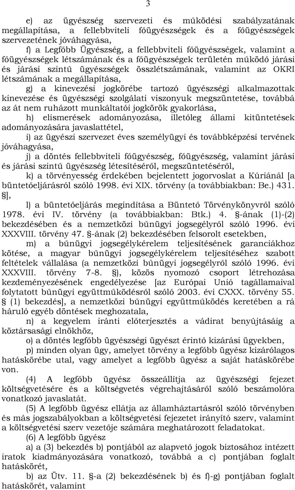 kinevezési jogkörébe tartozó ügyészségi alkalmazottak kinevezése és ügyészségi szolgálati viszonyuk megszüntetése, továbbá az át nem ruházott munkáltatói jogkörök gyakorlása, h) elismerések