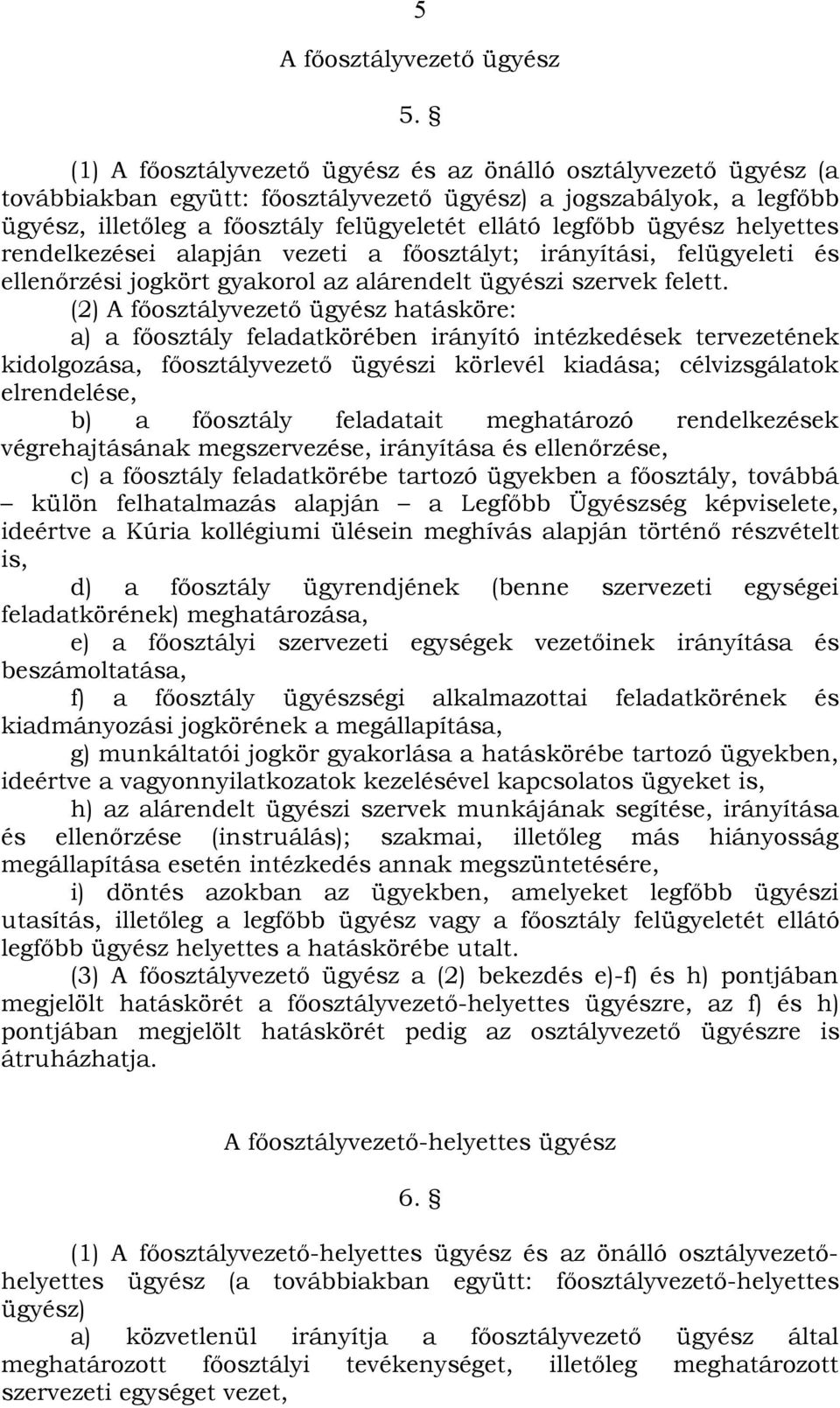 ügyész helyettes rendelkezései alapján vezeti a főosztályt; irányítási, felügyeleti és ellenőrzési jogkört gyakorol az alárendelt ügyészi szervek felett.