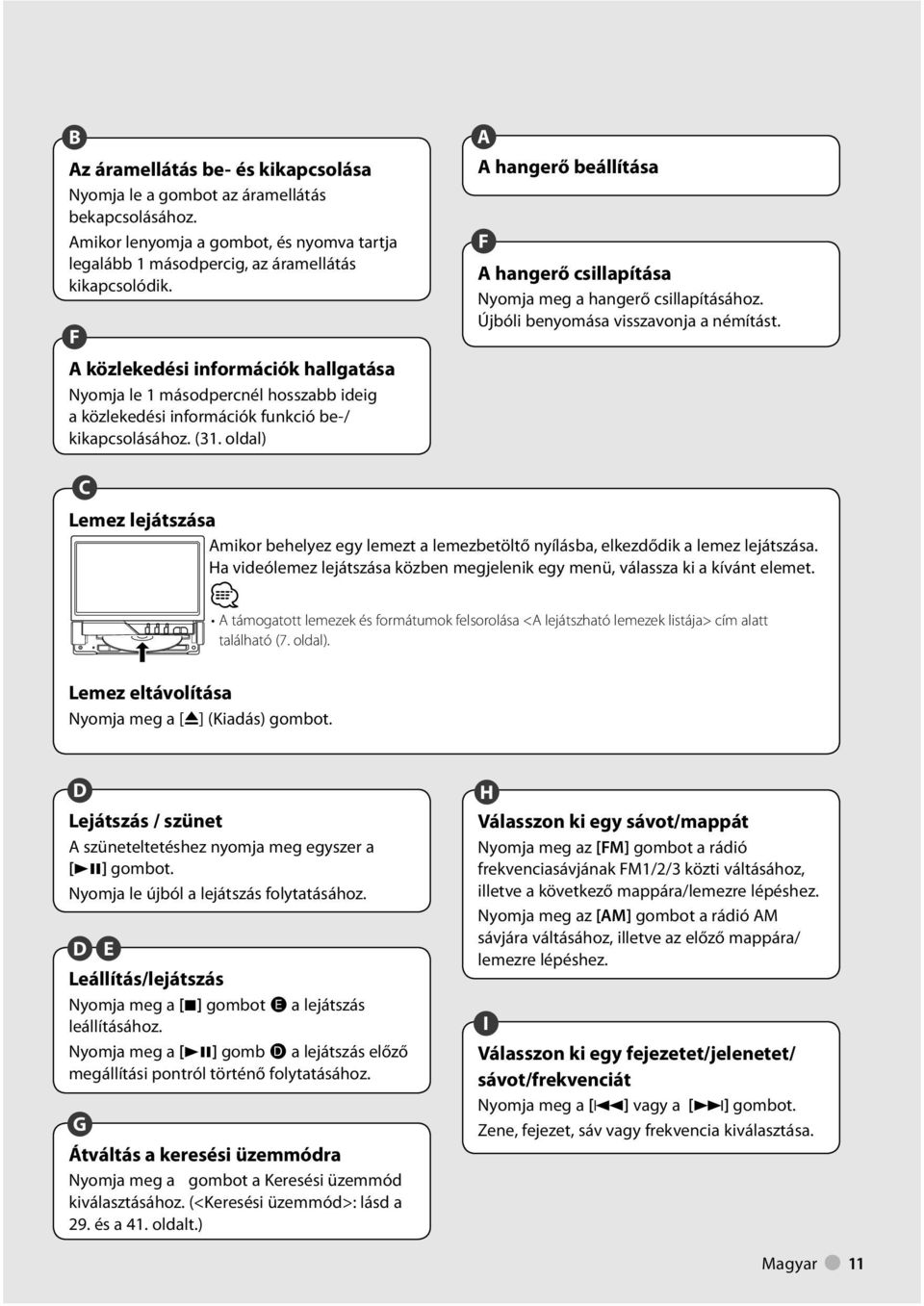 oldal) A A hangerő beállítása F A hangerő csillapítása Nyomja meg a hangerő csillapításához. Újbóli benyomása visszavonja a némítást.