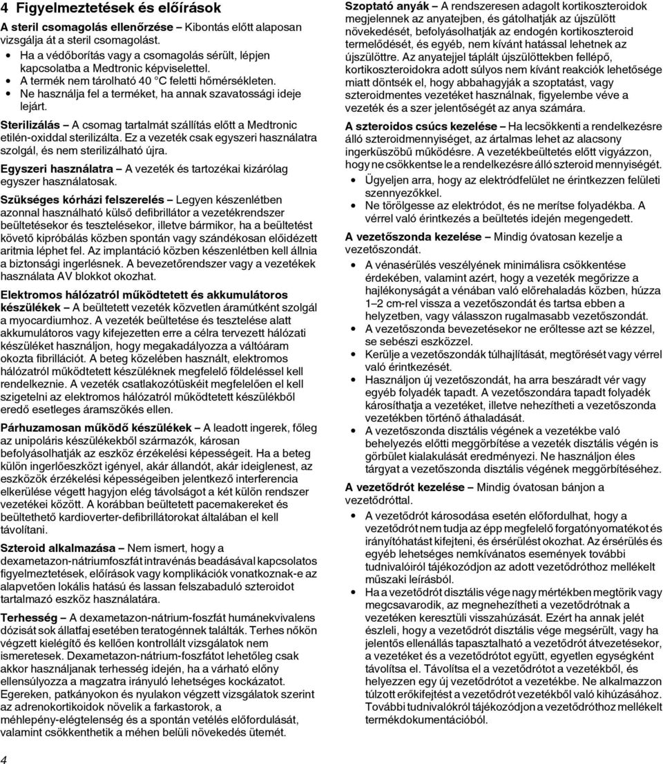 Ne használja fel a terméket, ha annak szavatossági ideje lejárt. Sterilizálás A csomag tartalmát szállítás előtt a Medtronic etilén-oxiddal sterilizálta.