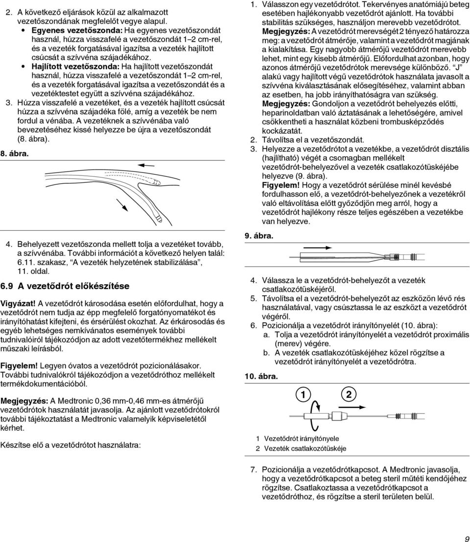 Hajlított vezetőszonda: Ha hajlított vezetőszondát használ, húzza visszafelé a vezetőszondát 1 2 cm-rel, és a vezeték forgatásával igazítsa a vezetőszondát és a vezetéktestet együtt a szívvéna