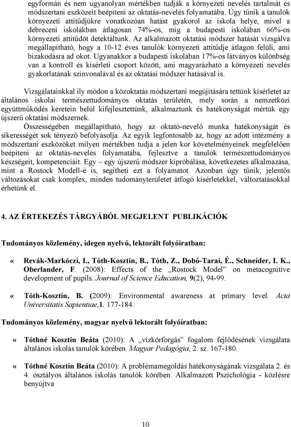 detektáltunk. Az alkalmazott oktatási módszer hatását vizsgálva megállapítható, hogy a 10-12 éves tanulók környezeti attitűdje átlagon felüli, ami bizakodásra ad okot.