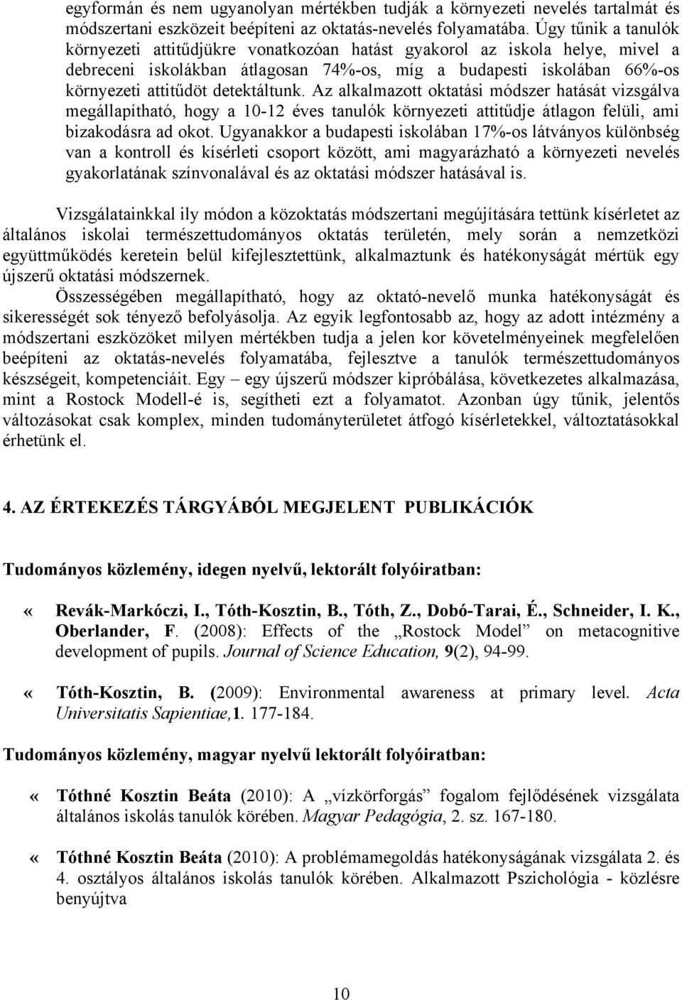 detektáltunk. Az alkalmazott oktatási módszer hatását vizsgálva megállapítható, hogy a 10-12 éves tanulók környezeti attitűdje átlagon felüli, ami bizakodásra ad okot.