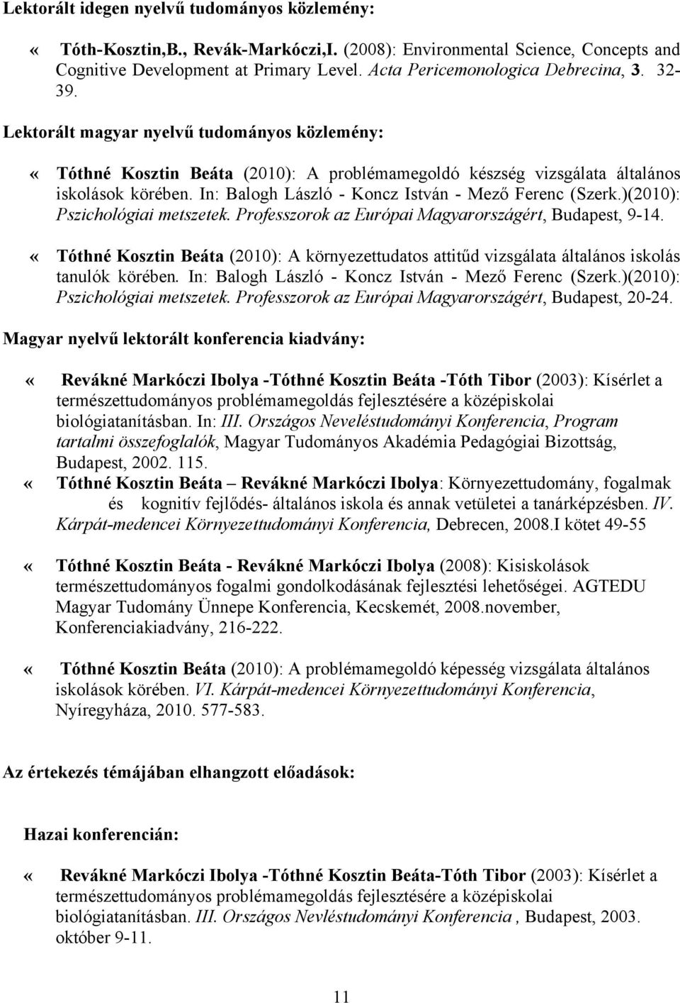 In: Balogh László - Koncz István - Mező Ferenc (Szerk.)(2010): Pszichológiai metszetek. Professzorok az Európai Magyarországért, Budapest, 9-14.