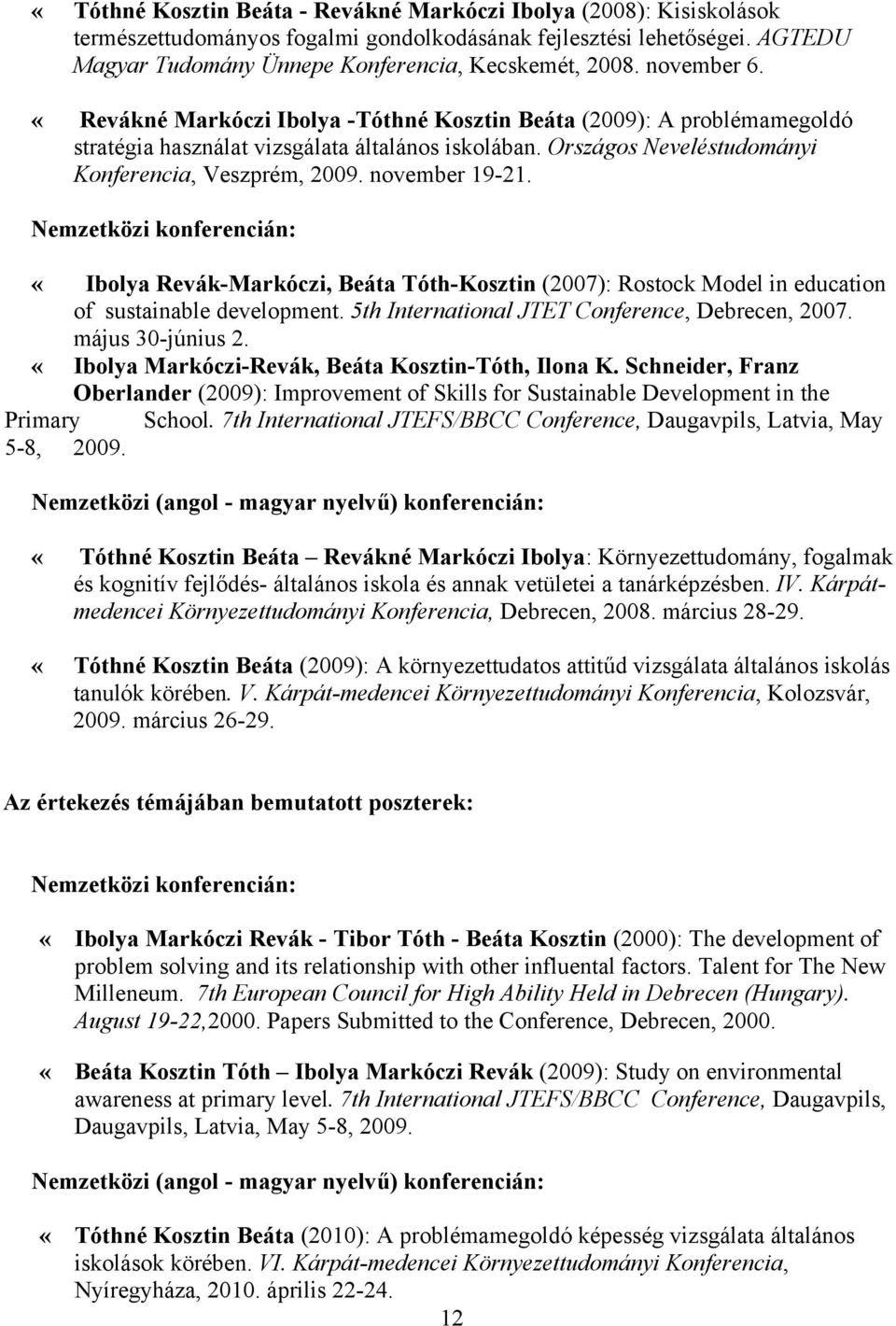 november 19-21. Nemzetközi konferencián: «Ibolya Revák-Markóczi, Beáta Tóth-Kosztin (2007): Rostock Model in education of sustainable development. 5th International JTET Conference, Debrecen, 2007.