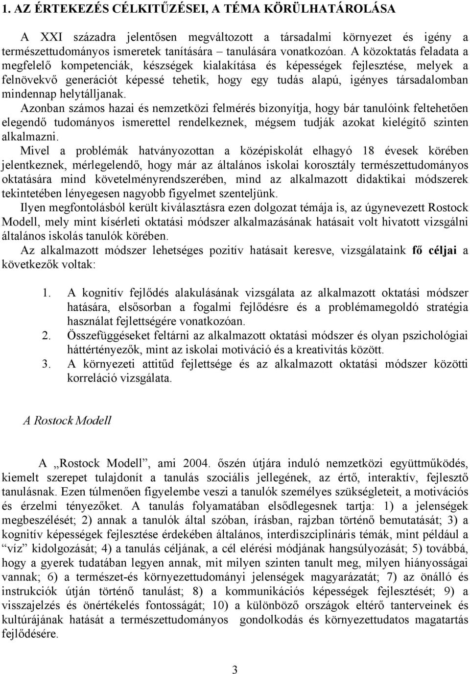 helytálljanak. Azonban számos hazai és nemzetközi felmérés bizonyítja, hogy bár tanulóink feltehetően elegendő tudományos ismerettel rendelkeznek, mégsem tudják azokat kielégítő szinten alkalmazni.