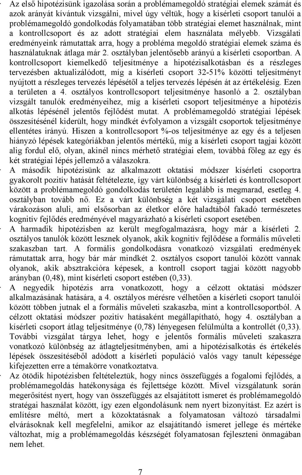 Vizsgálati eredményeink rámutattak arra, hogy a probléma megoldó stratégiai elemek száma és használatuknak átlaga már 2. osztályban jelentősebb arányú a kísérleti csoportban.