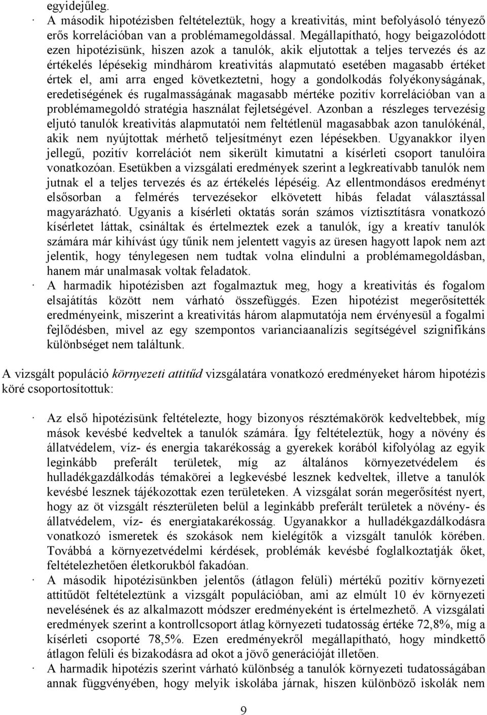 értek el, ami arra enged következtetni, hogy a gondolkodás folyékonyságának, eredetiségének és rugalmasságának magasabb mértéke pozitív korrelációban van a problémamegoldó stratégia használat