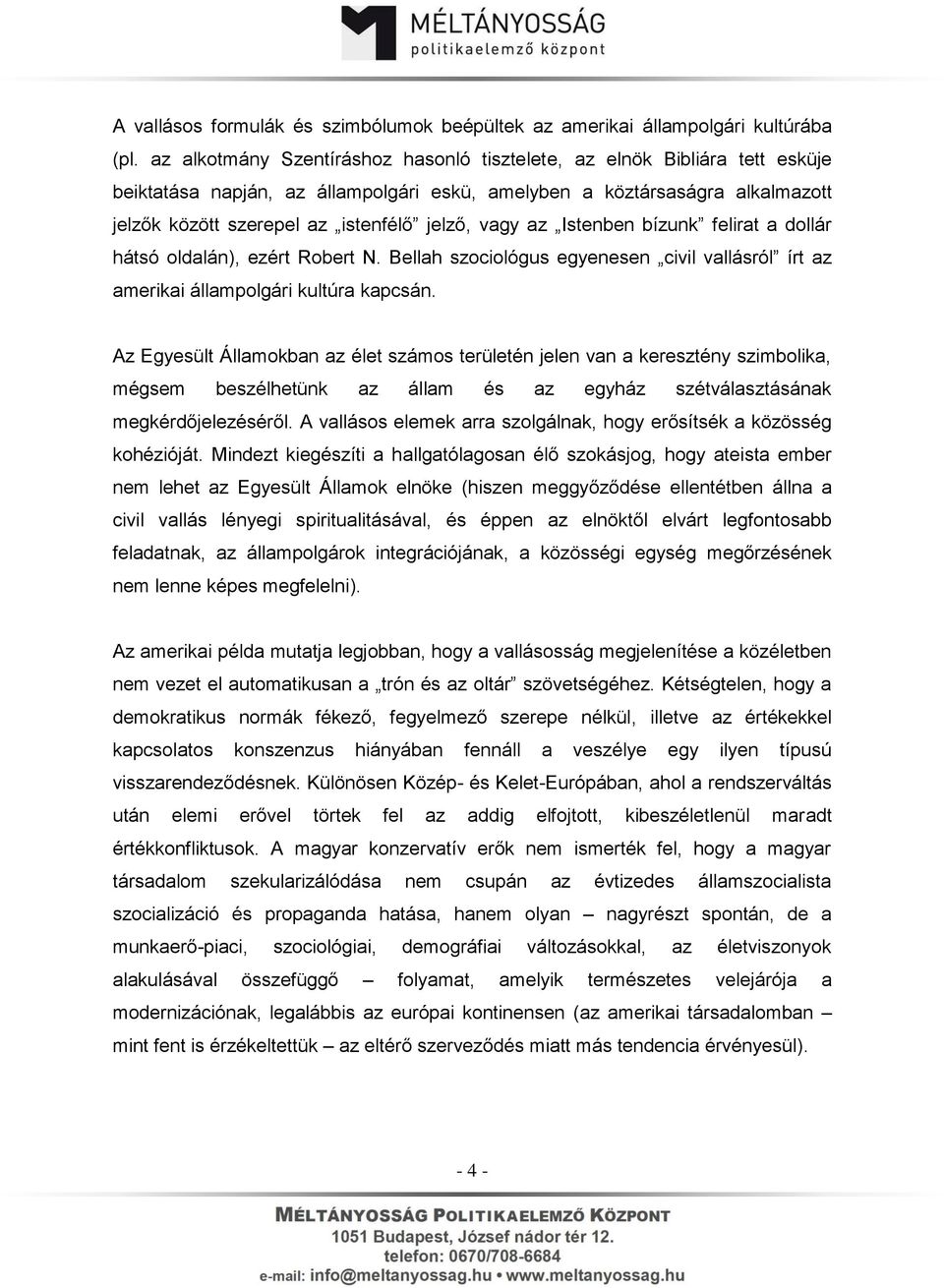 vagy az Istenben bízunk felirat a dollár hátsó oldalán), ezért Robert N. Bellah szociológus egyenesen civil vallásról írt az amerikai állampolgári kultúra kapcsán.