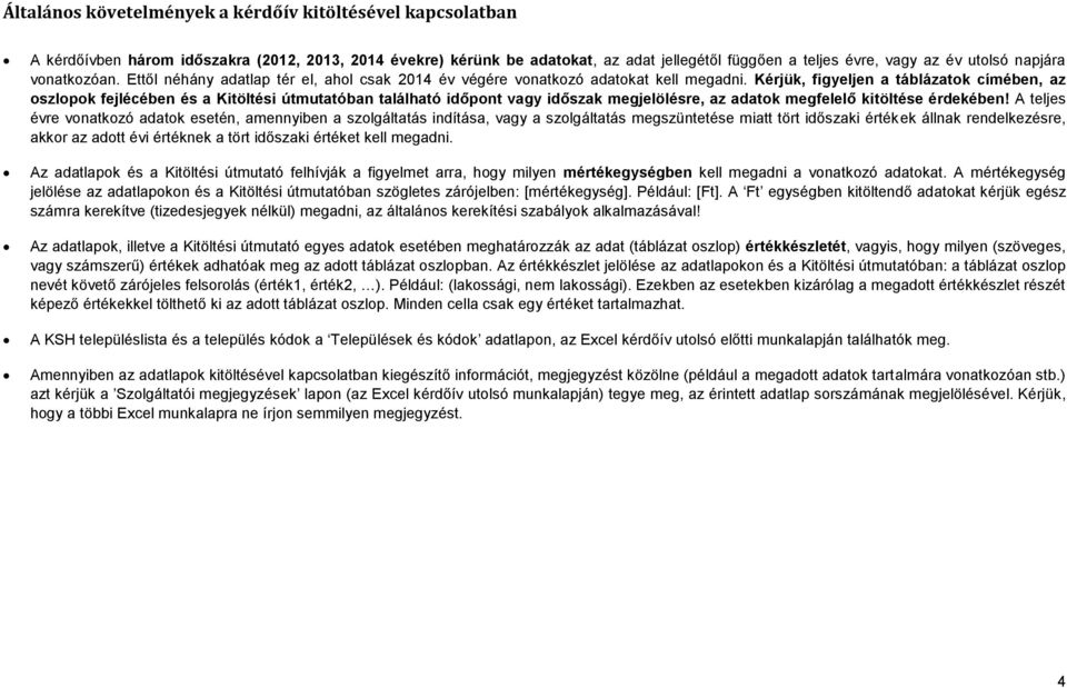 Kérjük, figyeljen a táblázatok címében, az oszlopok fejlécében és a Kitöltési útmutatóban található időpont vagy időszak megjelölésre, az adatok megfelelő kitöltése érdekében!