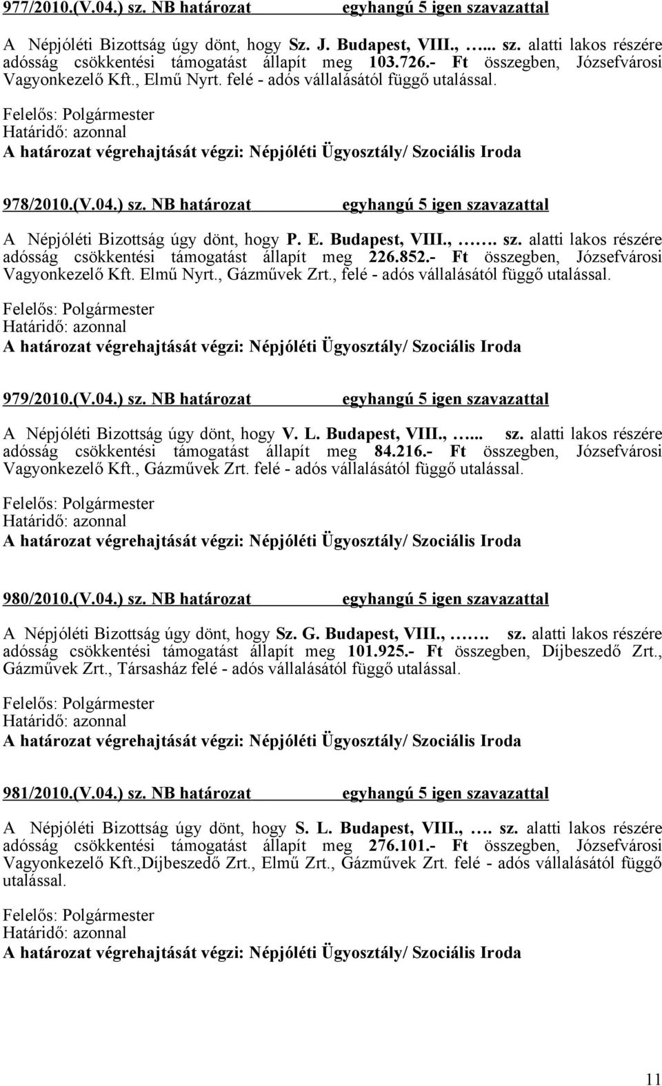 852.- Ft összegben, Józsefvárosi Vagyonkezelő Kft. Elmű Nyrt., Gázművek Zrt., felé - adós vállalásától függő utalással. 979/2010.(V.04.) sz. NB határozat A Népjóléti Bizottság úgy dönt, hogy V. L.