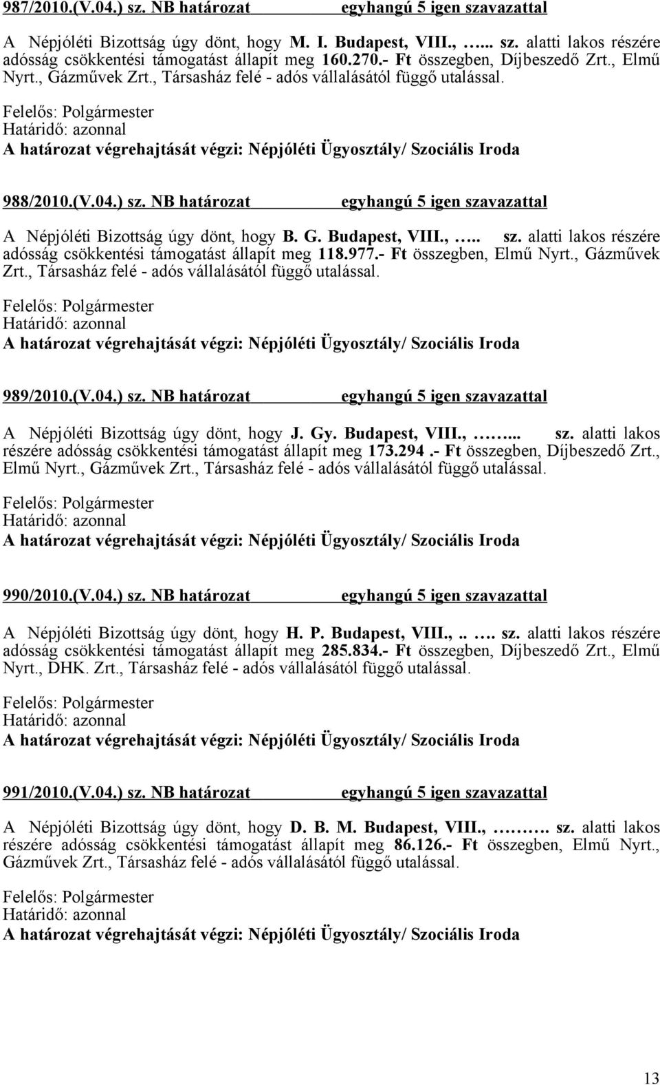 ,.. sz. alatti lakos részére adósság csökkentési támogatást állapít meg 118.977.- Ft összegben, Elmű Nyrt., Gázművek Zrt., Társasház felé - adós vállalásától függő utalással. 989/2010.(V.04.) sz.