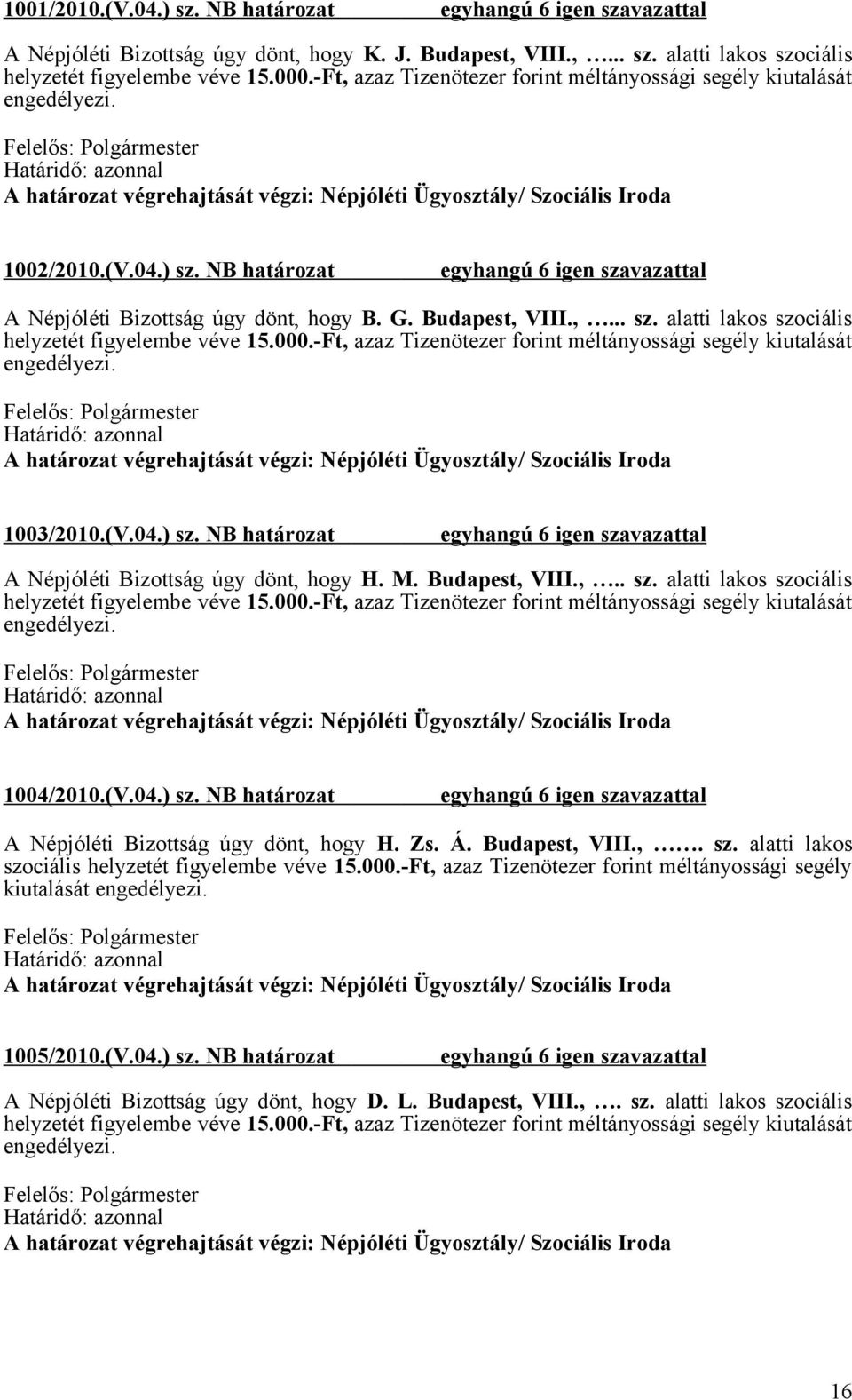 (V.04.) sz. NB határozat A Népjóléti Bizottság úgy dönt, hogy H. Zs. Á. Budapest, VIII.,. sz. alatti lakos szociális helyzetét figyelembe véve 15.000.