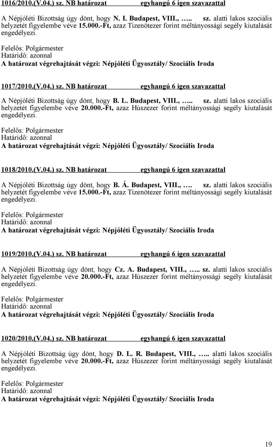 NB határozat A Népjóléti Bizottság úgy dönt, hogy B. Á. Budapest, VIII.,. sz. alatti lakos szociális 1019/2010.(V.04.) sz. NB határozat A Népjóléti Bizottság úgy dönt, hogy Cz. A. Budapest, VIII.,.. sz. alatti lakos szociális helyzetét figyelembe véve 20.