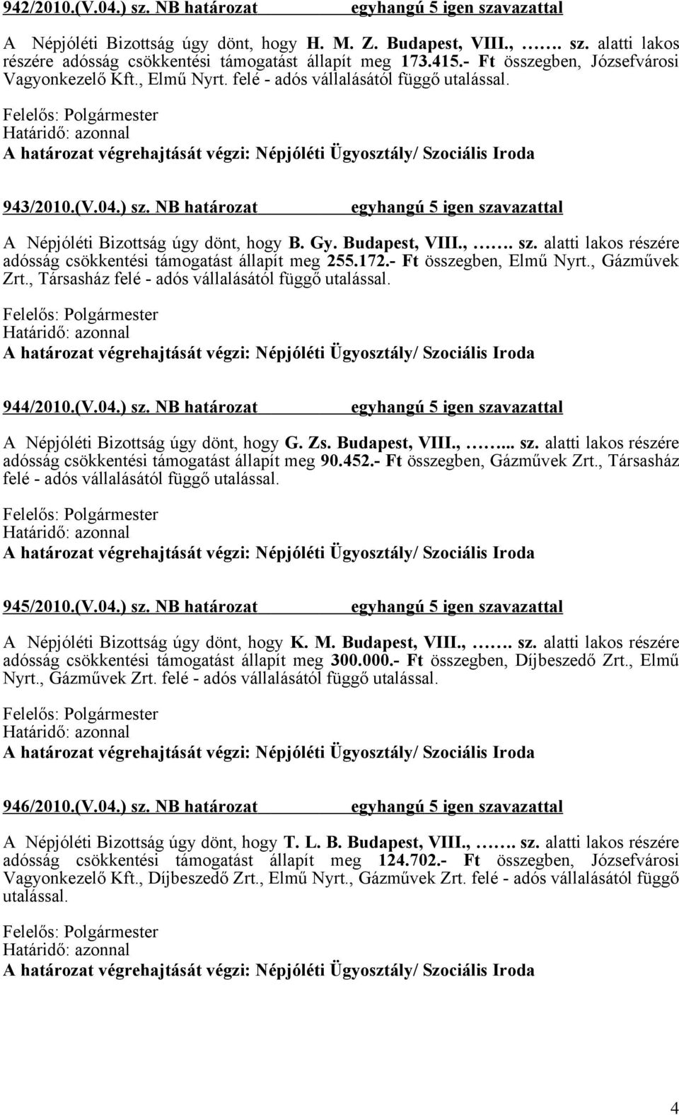 172.- Ft összegben, Elmű Nyrt., Gázművek Zrt., Társasház felé - adós vállalásától függő utalással. 944/2010.(V.04.) sz. NB határozat A Népjóléti Bizottság úgy dönt, hogy G. Zs. Budapest, VIII.,... sz. alatti lakos részére adósság csökkentési támogatást állapít meg 90.