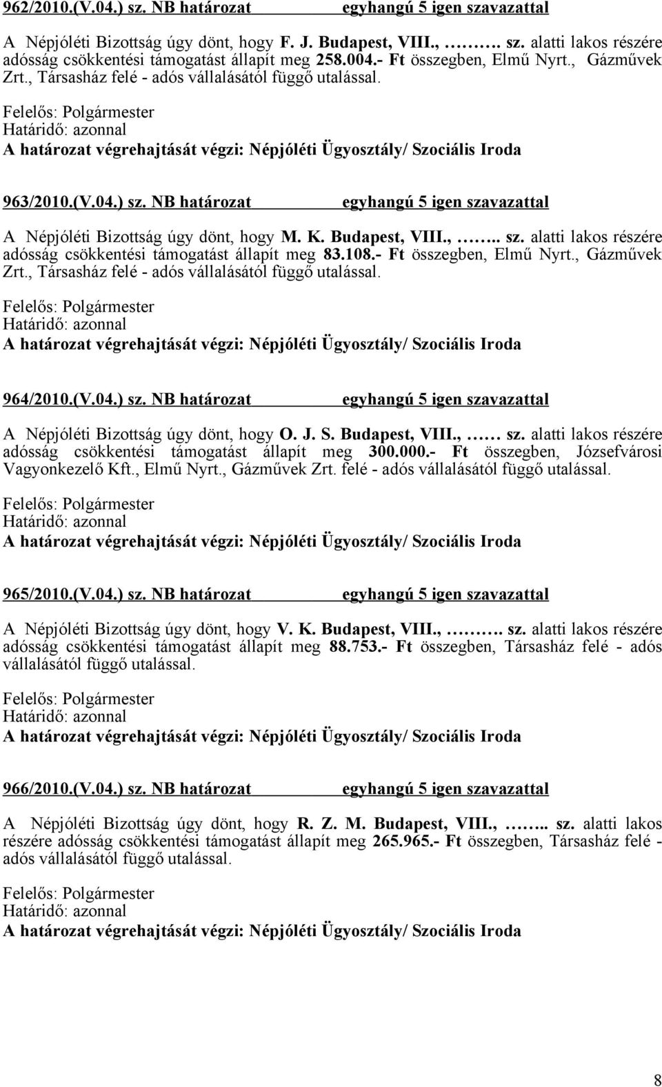 108.- Ft összegben, Elmű Nyrt., Gázművek Zrt., Társasház felé - adós vállalásától függő utalással. 964/2010.(V.04.) sz. NB határozat A Népjóléti Bizottság úgy dönt, hogy O. J. S. Budapest, VIII., sz.