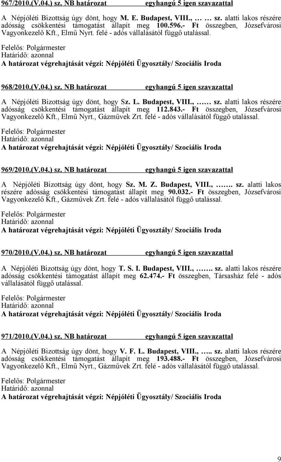 alatti lakos részére adósság csökkentési támogatást állapít meg 112.843.- Ft összegben, Józsefvárosi Vagyonkezelő Kft., Elmű Nyrt., Gázművek Zrt. felé - adós vállalásától függő utalással. 969/2010.(V.