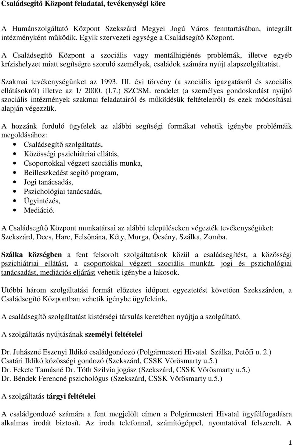 A Családsegítő Központ a szociális vagy mentálhigiénés problémák, illetve egyéb krízishelyzet miatt segítségre szoruló személyek, családok számára nyújt alapszolgáltatást.