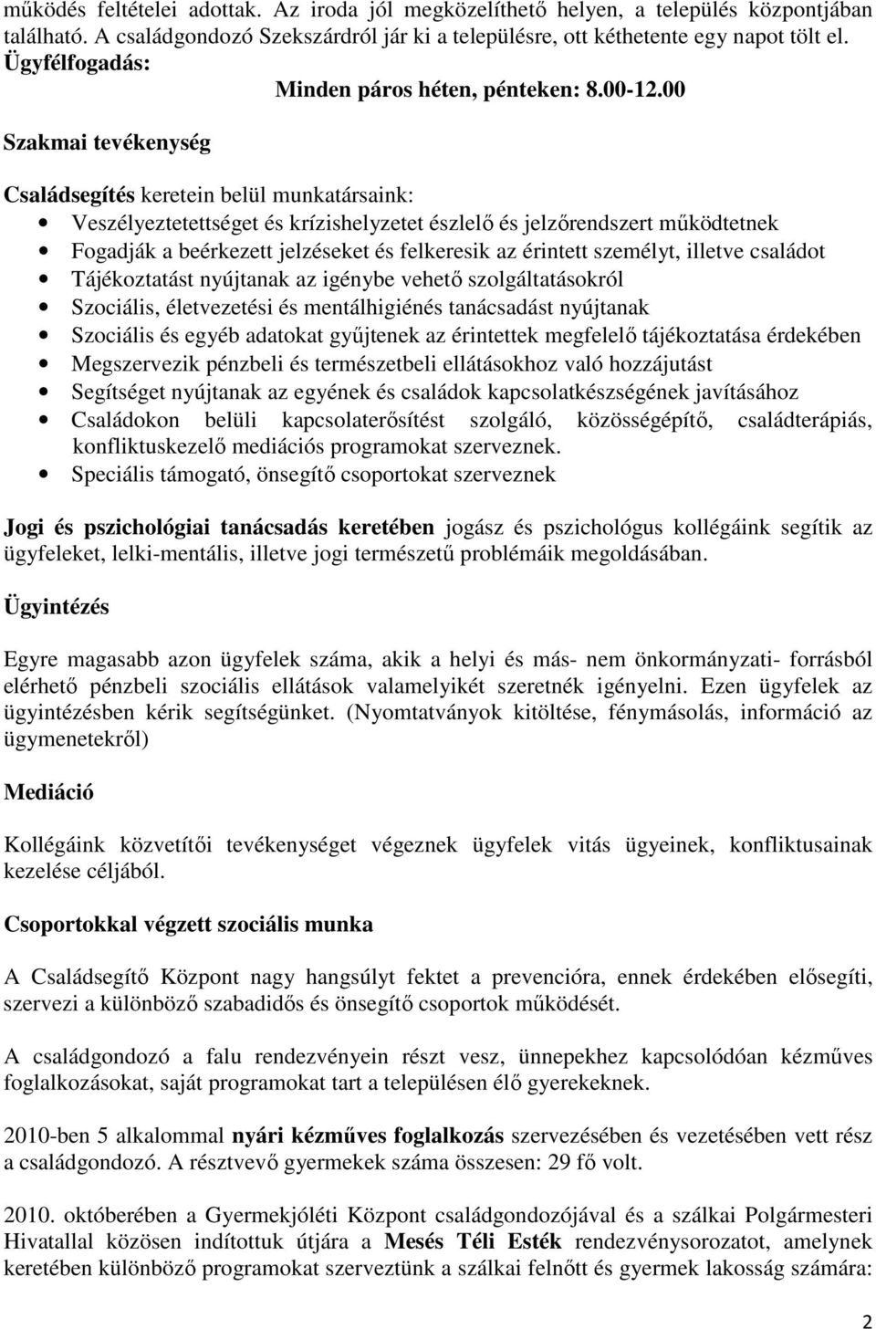 00 Szakmai tevékenység Családsegítés keretein belül munkatársaink: Veszélyeztetettséget és krízishelyzetet észlelő és jelzőrendszert működtetnek Fogadják a beérkezett jelzéseket és felkeresik az