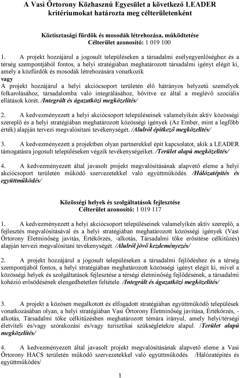 mosodák létrehozására vonatkozik vagy A projekt hozzájárul a helyi akciócsoport területén élő hátrányos helyzetű személyek felkarolásához, társadalomba való integrálásához, bővítve ez által a meglévő