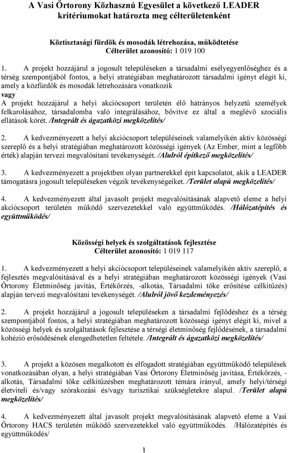 mosodák létrehozására vonatkozik vagy A projekt hozzájárul a helyi akciócsoport területén élő hátrányos helyzetű személyek felkarolásához, társadalomba való integrálásához, bővítve ez által a meglévő