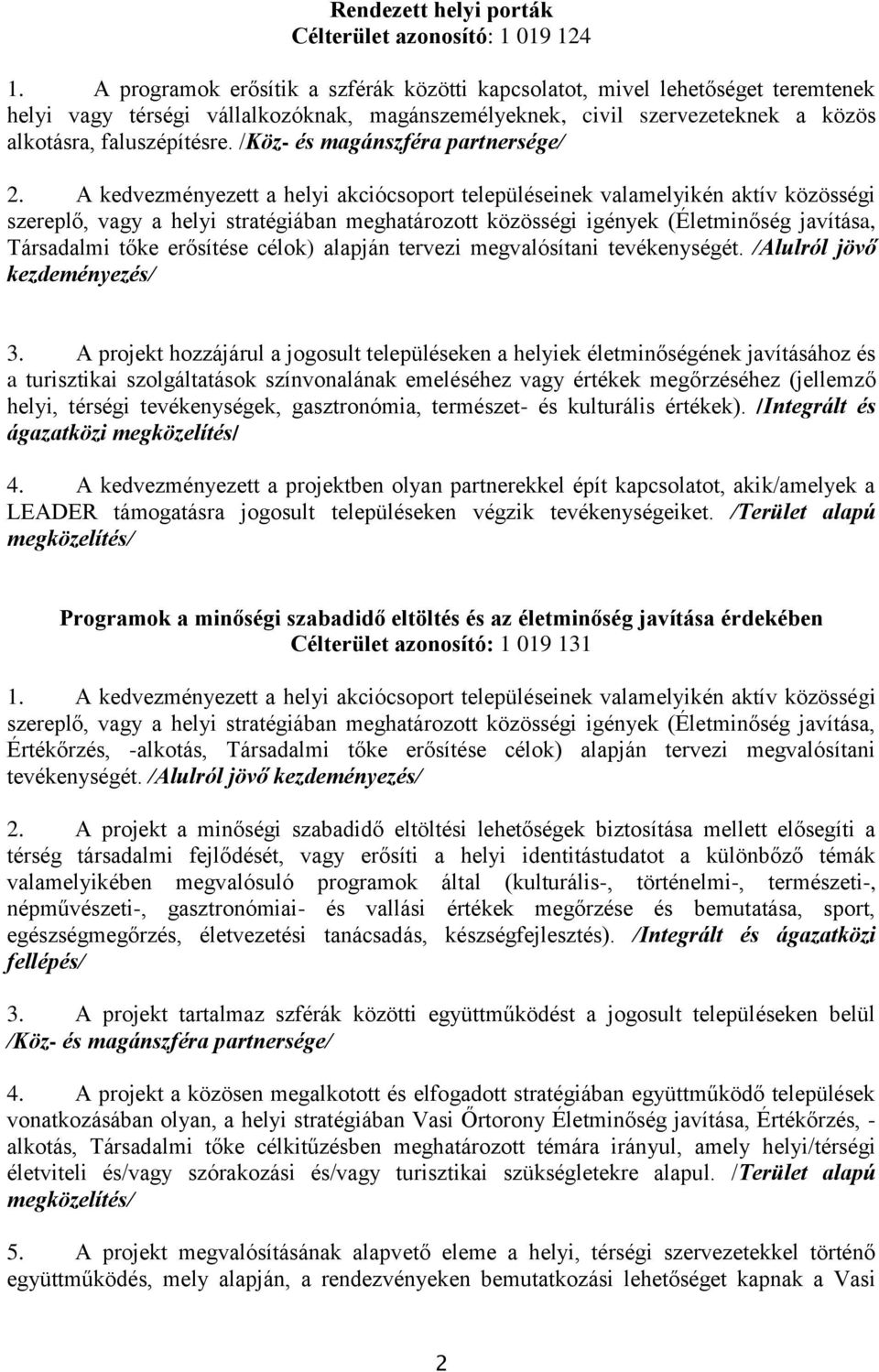 /Köz- és magánszféra partnersége/ szereplő, vagy a helyi stratégiában meghatározott közösségi igények (Életminőség javítása, Társadalmi tőke erősítése célok) alapján tervezi megvalósítani