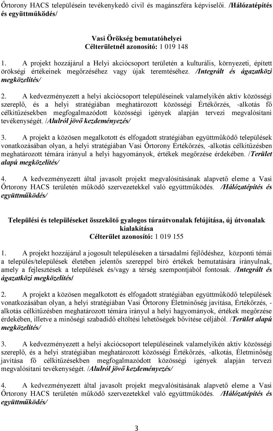 /Integrált és ágazatközi szereplő, és a helyi stratégiában meghatározott közösségi Értékőrzés, -alkotás fő célkitűzésekben megfogalmazódott közösségi igények alapján tervezi megvalósítani