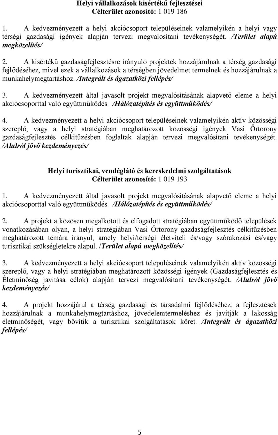 A kisértékű gazdaságfejlesztésre irányuló projektek hozzájárulnak a térség gazdasági fejlődéséhez, mivel ezek a vállalkozások a térségben jövedelmet termelnek és hozzájárulnak a munkahelymegtartáshoz.