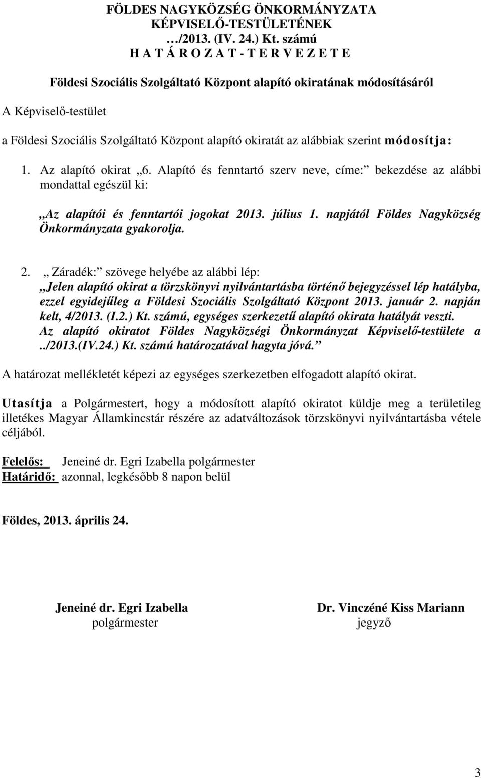 alábbiak szerint módosítja: 1. Az alapító okirat 6. Alapító és fenntartó szerv neve, címe: bekezdése az alábbi mondattal egészül ki: Az alapítói és fenntartói jogokat 2013. július 1.