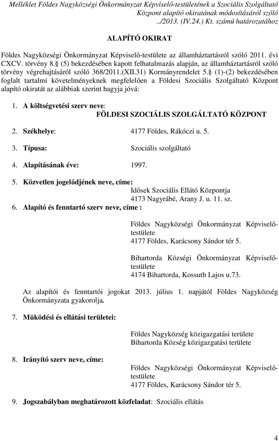 (5) bekezdésében kapott felhatalmazás alapján, az államháztartásról szóló törvény végrehajtásáról szóló 368/2011.(XII.31) Kormányrendelet 5.