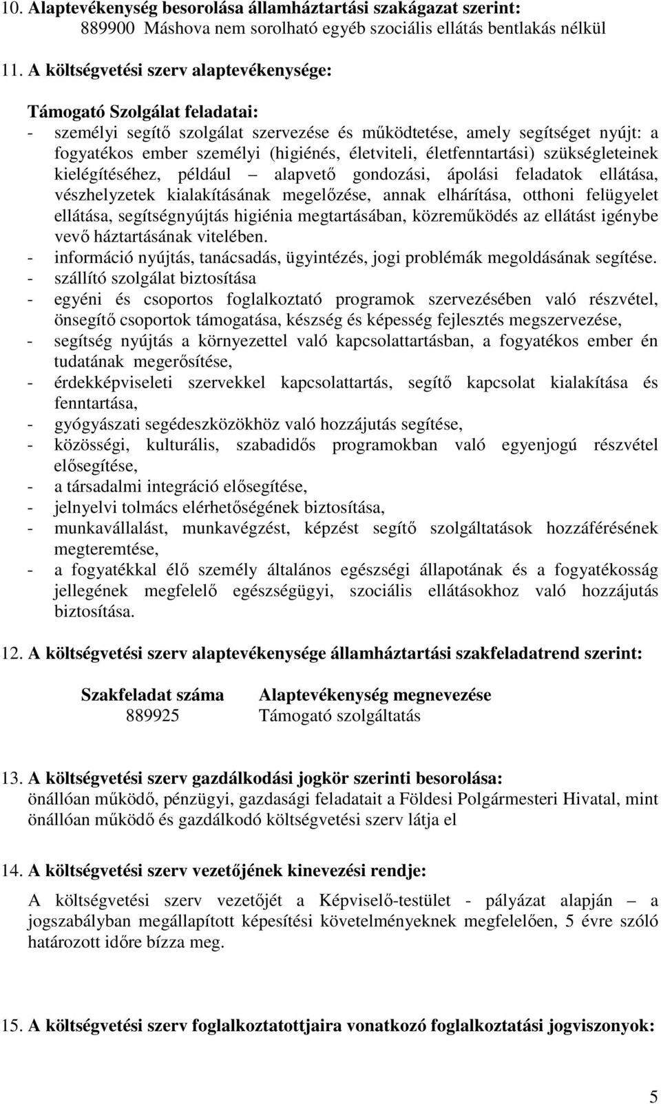 életfenntartási) szükségleteinek kielégítéséhez, például alapvető gondozási, ápolási feladatok ellátása, vészhelyzetek kialakításának megelőzése, annak elhárítása, otthoni felügyelet ellátása,