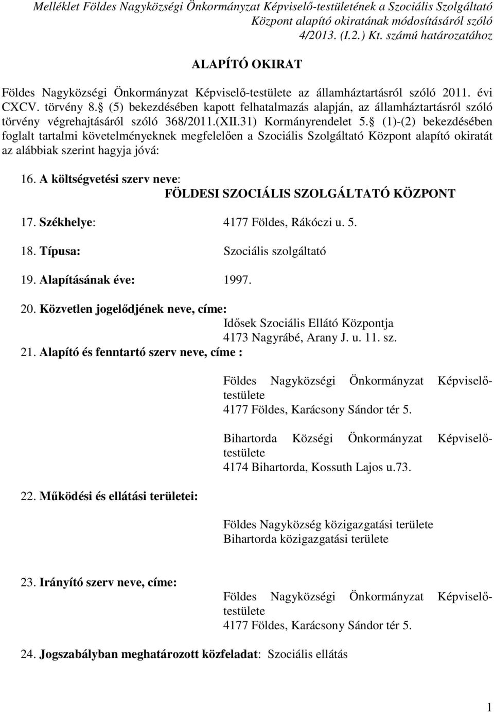 (5) bekezdésében kapott felhatalmazás alapján, az államháztartásról szóló törvény végrehajtásáról szóló 368/2011.(XII.31) Kormányrendelet 5.