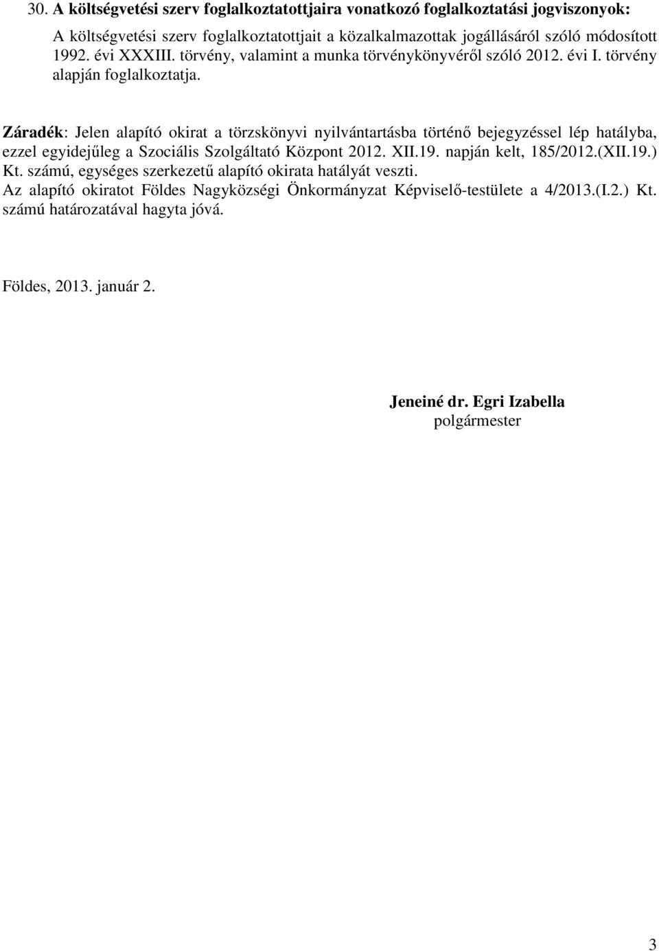 Záradék: Jelen alapító okirat a törzskönyvi nyilvántartásba történő bejegyzéssel lép hatályba, ezzel egyidejűleg a Szociális Szolgáltató Központ 2012. XII.19. napján kelt, 185/2012.