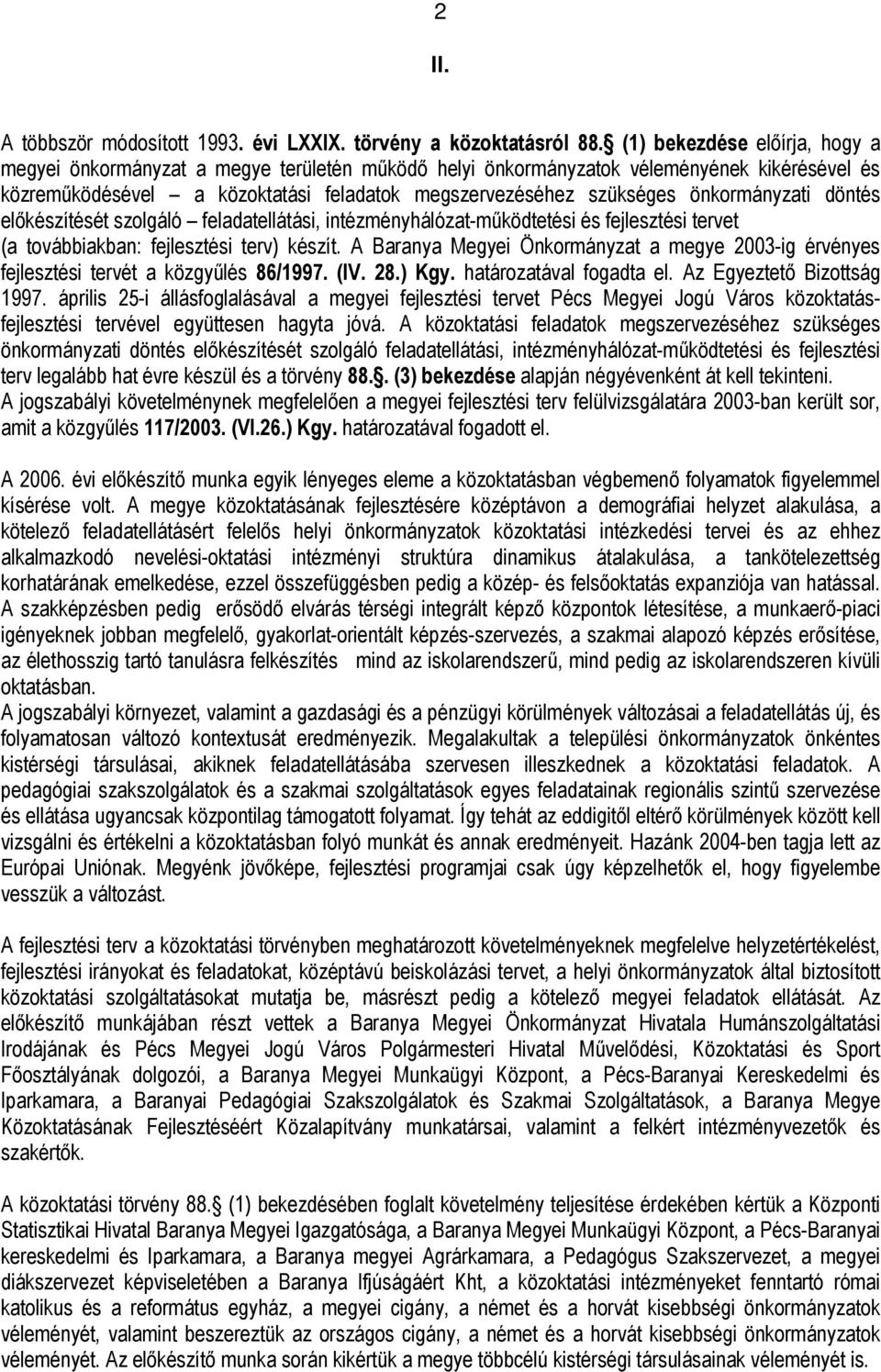 önkormányzati döntés előkészítését szolgáló feladatellátási, intézményhálózat-működtetési és fejlesztési tervet (a továbbiakban: fejlesztési terv) készít.