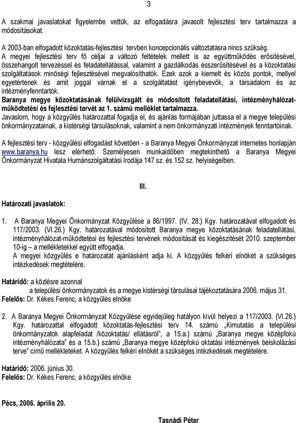 A megyei fejlesztési terv fő céljai a változó feltételek mellett is az együttműködés erősítésével, összehangolt tervezéssel és feladatellátással, valamint a gazdálkodás ésszerűsítésével és a