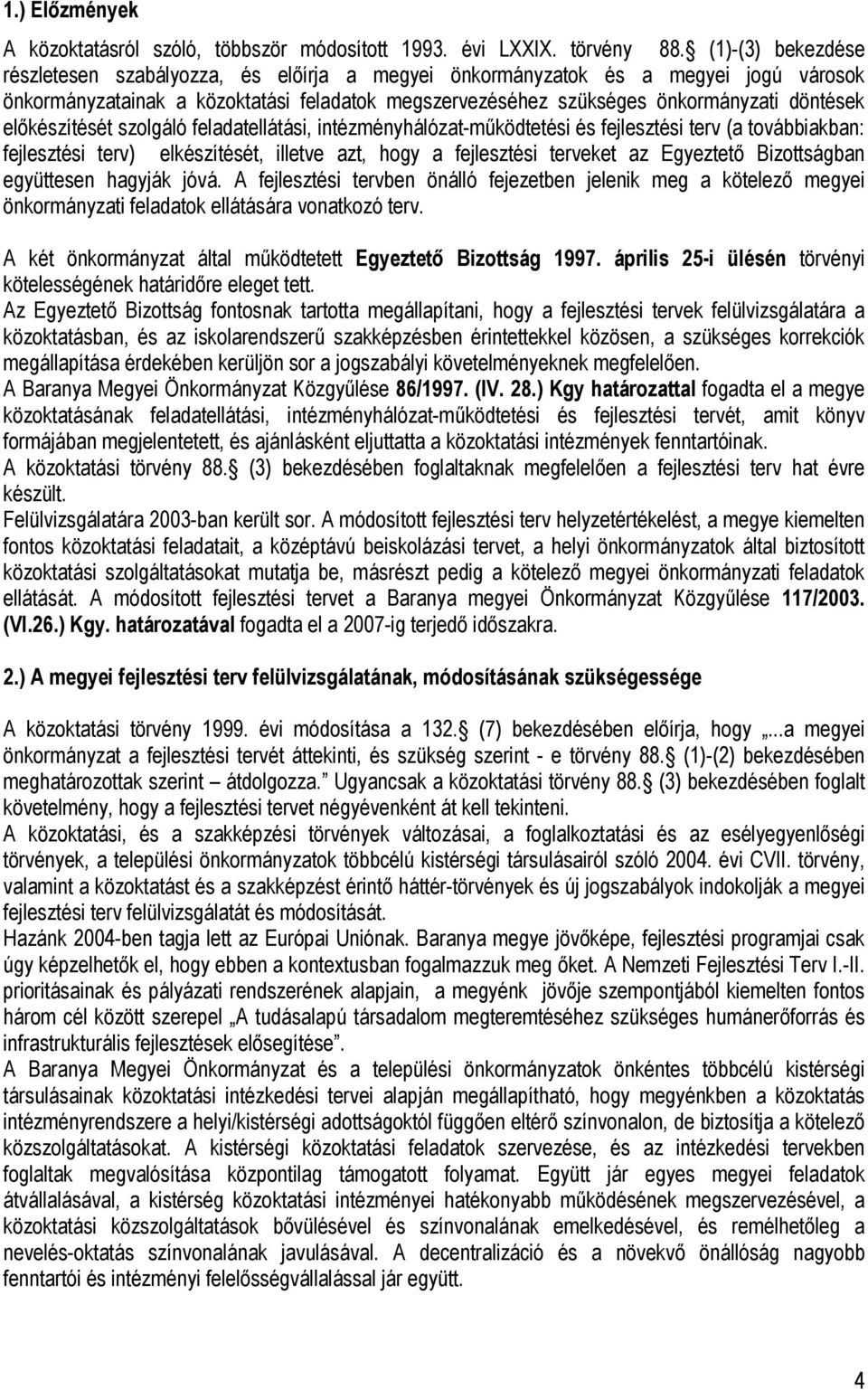 előkészítését szolgáló feladatellátási, intézményhálózat-működtetési és fejlesztési terv (a továbbiakban: fejlesztési terv) elkészítését, illetve azt, hogy a fejlesztési terveket az Egyeztető