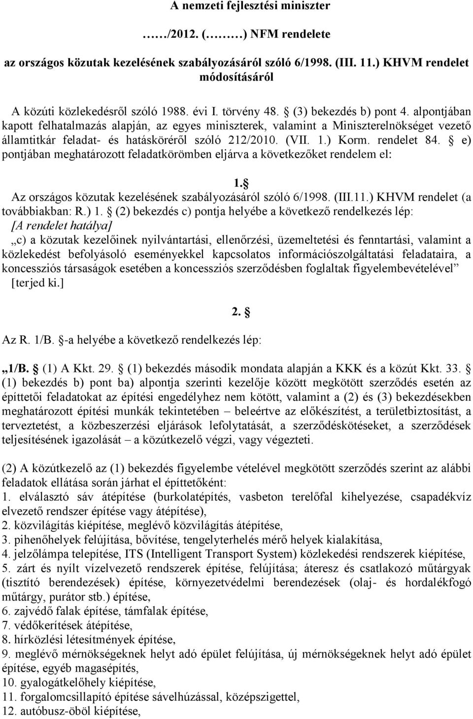 ) Korm. rendelet 84. e) pontjában meghatározott feladatkörömben eljárva a következőket rendelem el: 1. Az országos közutak kezelésének szabályozásáról szóló 6/1998. (III.11.